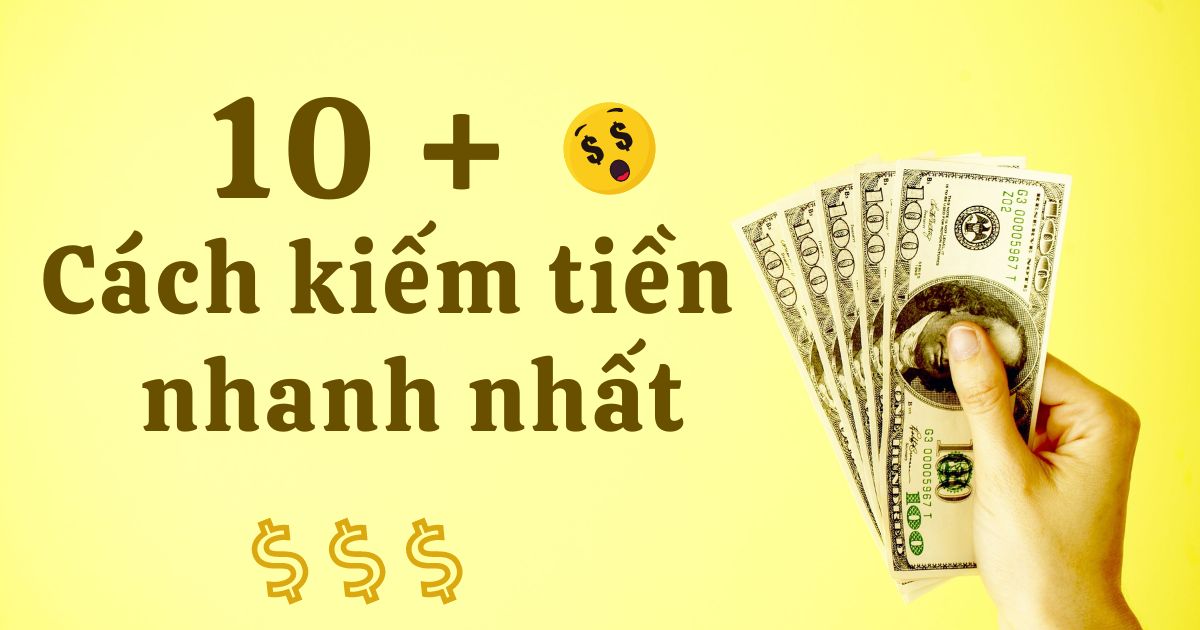 Làm Gì Để Có Tiền Nhanh Nhất? 10 Cách Kiếm Tiền Hiệu Quả Ngay Lập Tức